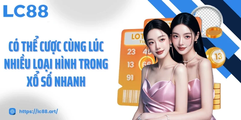 Có thể cược cùng lúc nhiều loại hình trong xổ số nhanh