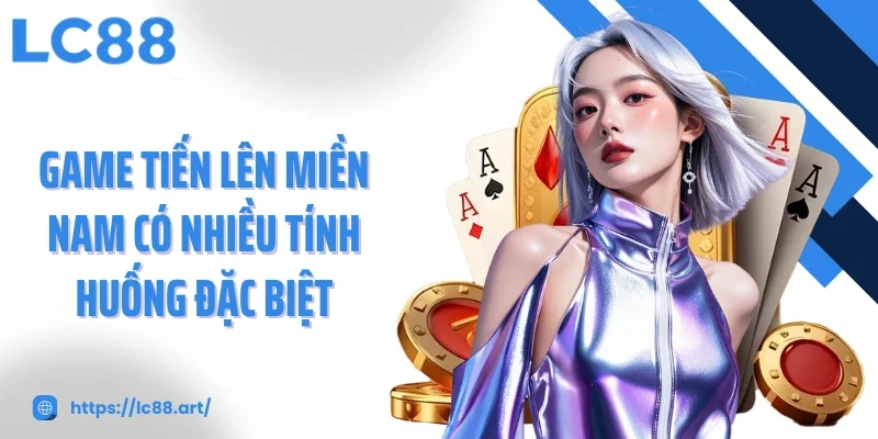 Game tiến lên miền Nam có nhiều tính huống đặc biệt