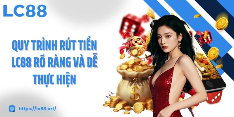 Quy trình rút tiền LC88 rõ ràng và dễ thực hiện