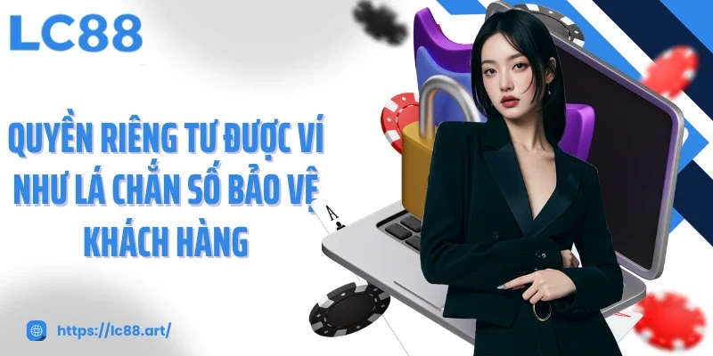 Quyền riêng tư được ví như lá chắn số bảo vệ khách hàng